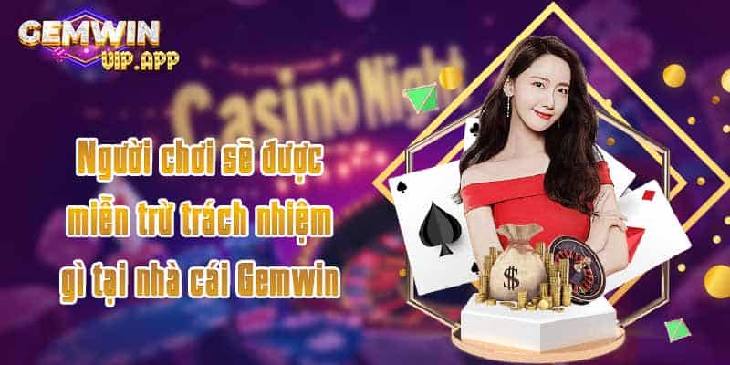 Người chơi sẽ được miễn trừ trách nhiệm gì tại nhà cái Gemwin