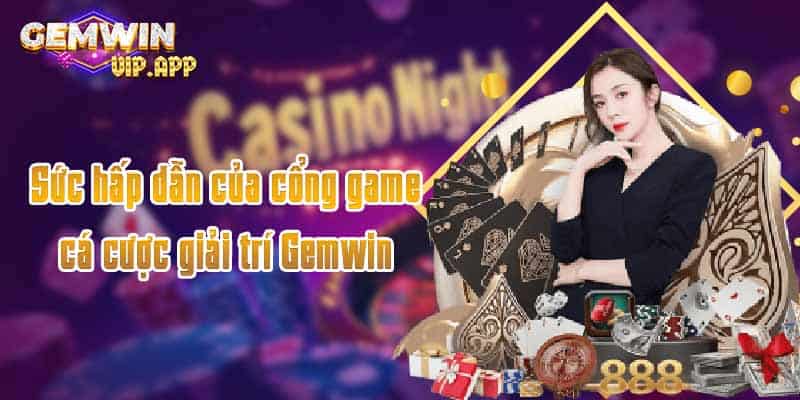 Sức hấp dẫn của cổng game cá cược giải trí Gemwin